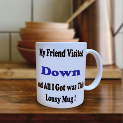 My Friend Visited Down....Lousy Mug